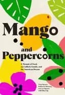mango and peppercorns a memoir of food an unlikely family and the american