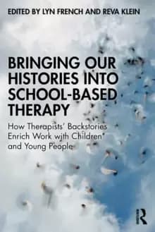 Bringing Our Histories into School-Based Therapy : How Therapists' Backstories Enrich Work with Children and Young People