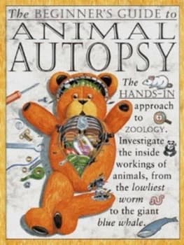 The Beginners Guide to Animal Autopsy by Steve Parker and Rob Shone Hardback