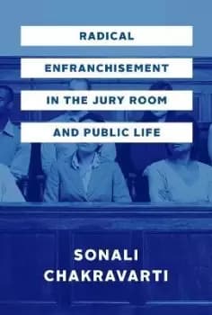 Radical Enfranchisement in the Jury Room and by Sonali Chakravarti