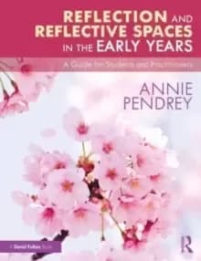 Reflection and Reflective Spaces in the Early Years : A Guide for Students and Practitioners
