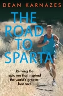 The Road to Sparta : Reliving the Epic Run that Inspired the World's Greatest Foot Race