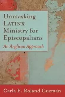 Unmasking Latinx Ministry for Episcopalians : An Anglican Approach