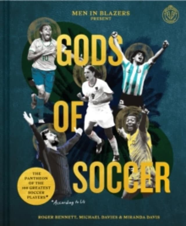 Men in Blazers Present Gods of Soccer : The Pantheon of the 100 Greatest Soccer Players (According to Us) Hardback