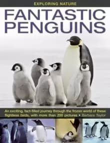Exploring Nature : Fantastic Penguins: An Exciting, Fact-filled Journey Through the Frozen World of These Flightless Birds, with More Than 200 Picture