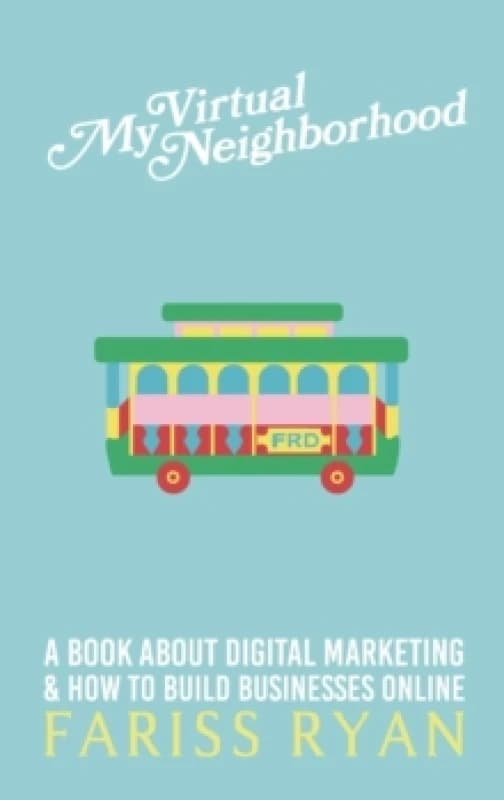 My Virtual Neighborhood : A Book About Digital Marketing and How to Build Businesses Online Hardback