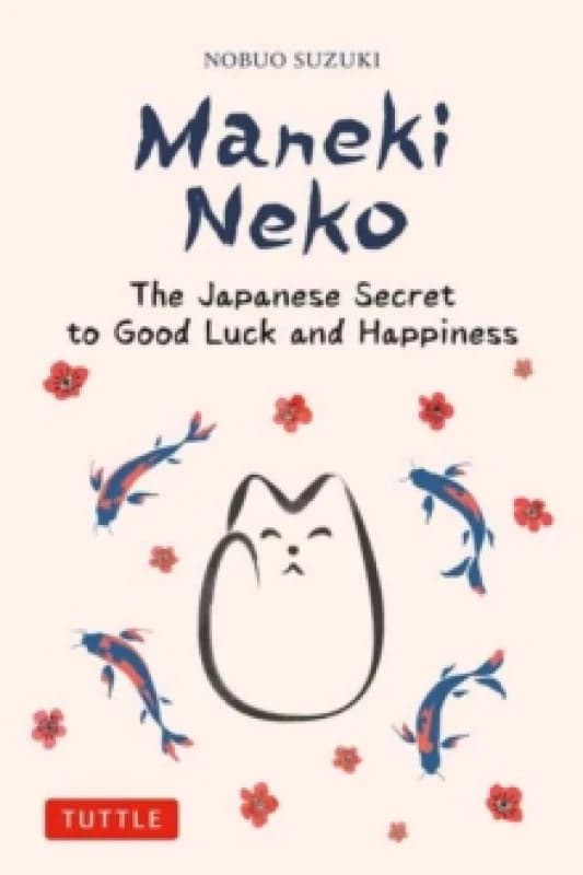 Maneki Neko : The Japanese Secret to Good Luck and Happiness Hardback