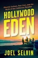 hollywood eden electric guitars fast cars and the myth of the california p