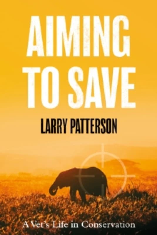 Aiming to Save : A Vet's Life in Conservation Paperback / softback