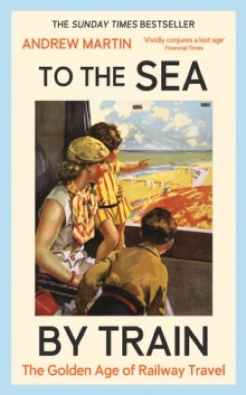 To the Sea by Train : THE SUNDAY TIMES BESTSELLER Hardback