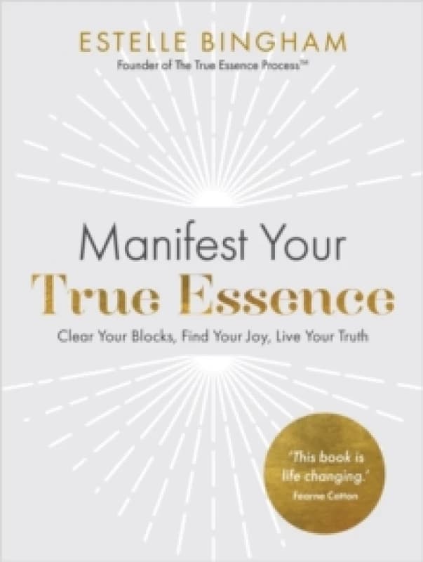 Manifest Your True Essence : Clear Your Blocks, Find Your Joy, Live Your Truth Paperback / softback