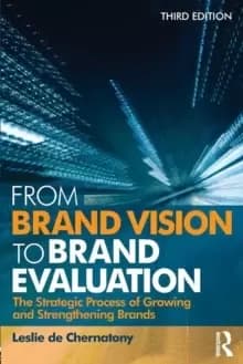 From Brand Vision to Brand Evaluation : The Strategic Process of Growing and Strengthening Brands