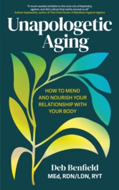 Unapologetic Aging : How to Mend and Nourish Your Relationship with Your Body Paperback / softback