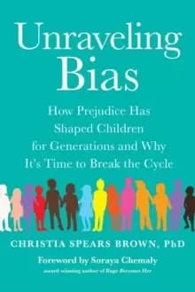 Unraveling Bias : How Prejudice Has Shaped Children for Generations and Why It's Time to Break the Cycle