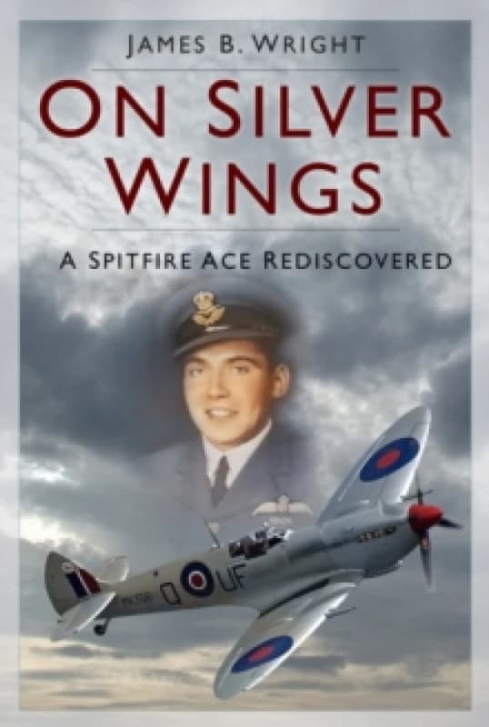 On Silver Wings : A Spitfire Ace Rediscovered Paperback / softback