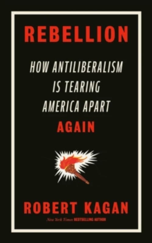 Rebellion : How Antiliberalism Is Tearing America Apart Again Hardback