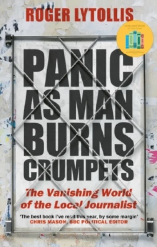 Panic as Man Burns Crumpets : The Vanishing World of the Local Journalist Paperback / softback