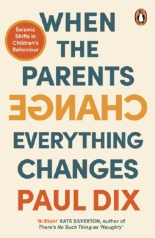 When the Parents Change, Everything Changes : Seismic Shifts in Childrens Behaviour Paperback / softback