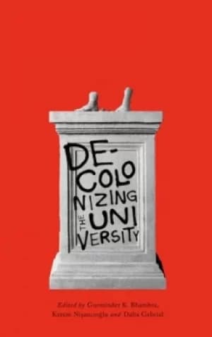 Decolonizing the university by Gurminder K. Bhambra