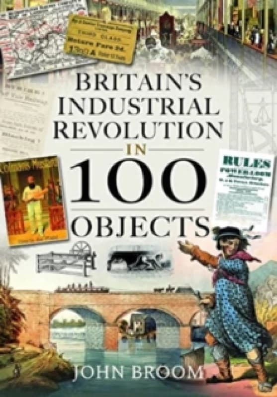Britain's Industrial Revolution in 100 Objects Hardback