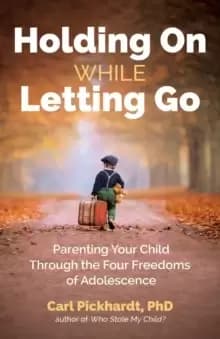 Holding On While Letting Go : Parenting Your Child Through the Four Freedoms of Adolescence
