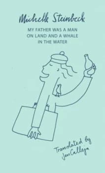 My Father Was a Man on Land and a Whale in the Water by Michelle Steinbeck