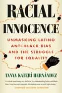 racial innocence unmasking latino anti Black bias and the struggle for equa