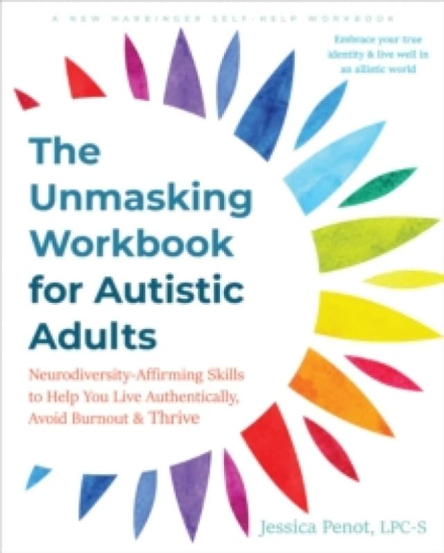 The Unmasking Workbook for Autistic Adults : Neurodiversity Affirming Skills to Help You Live Authentically, Avoid Burnout, and Thrive Paperback / sof