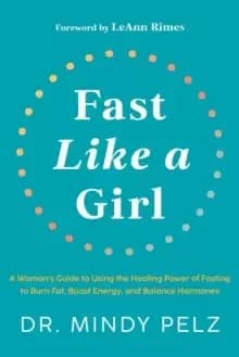 Fast Like a Girl : A Womans Guide to Using the Healing Power of Fasting to Burn Fat, Boost Energy, and Balance Hormones