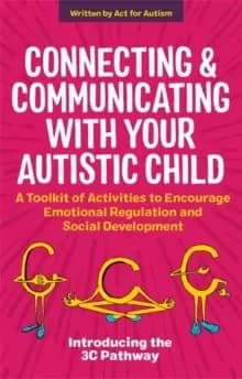 Connecting and Communicating with Your Autistic Child : A Toolkit of Activities to Encourage Emotional Regulation and Social Development