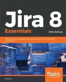 Jira 8 Essentials : Effective issue management and project tracking with the latest Jira features, 5th Edition