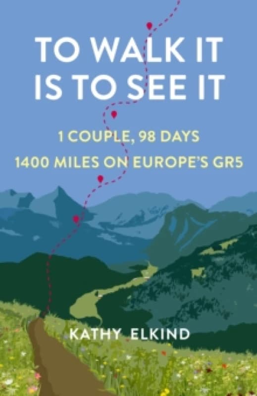 To Walk It Is To See It : 1 Couple, 98 Days, 1400 Miles on Europe's GR5 Paperback / softback