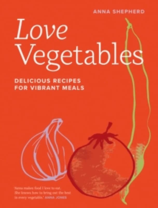 Love Vegetables : Delicious Recipes for Vibrant Meals Hardback