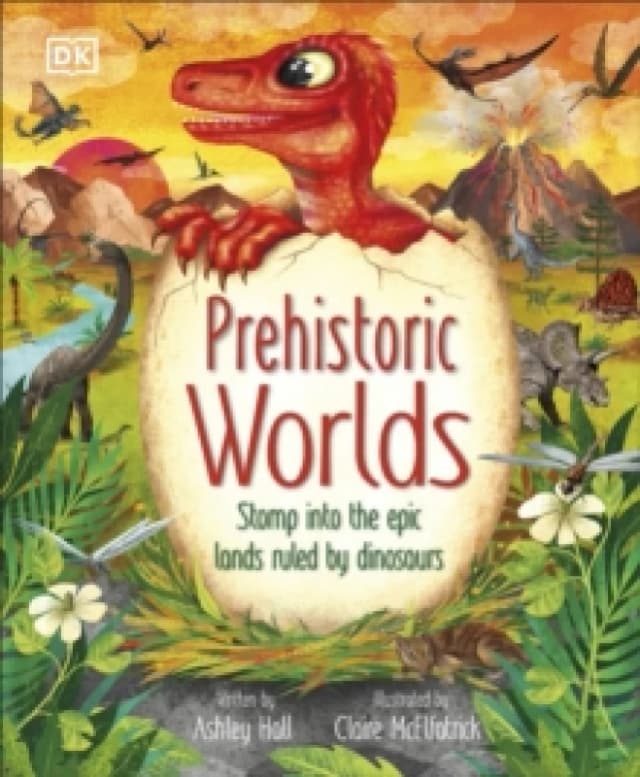 Prehistoric Worlds : Stomp Into the Epic Lands Ruled by Dinosaurs Hardback