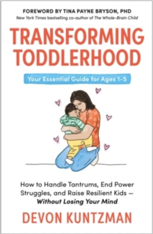 Transforming Toddlerhood : How to Handle Tantrums, End Power Struggles and Raise Resilient Kids Without Losing Your Mind Paperback / softback
