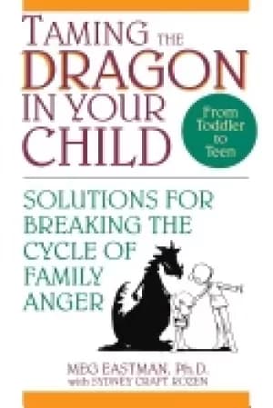 taming the dragon in your child solutions for breaking the cycle of family