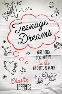 Teenage Dreams : Girlhood Sexualities in the U.S. Culture Wars