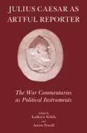 julius caesar as artful reporter the war commentaries as political instrume