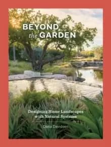 Beyond the Garden : Designing Home Landscapes with Natural Systems