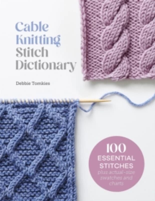 Cable Knitting Stitch Dictionary : 100 Essential Stitches with Actual-Size Swatches and Charts Paperback / softback