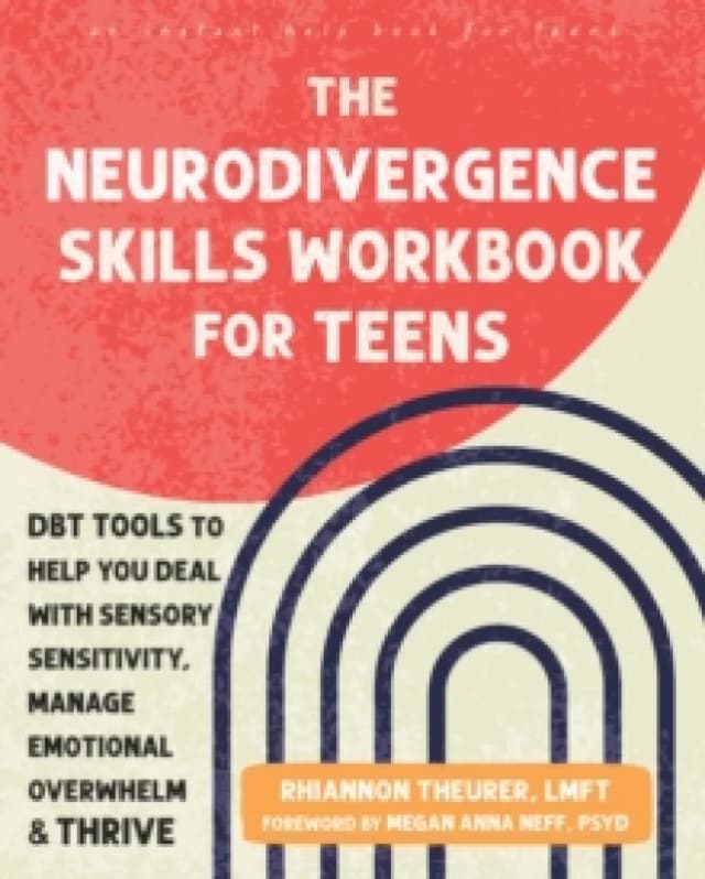 The Neurodivergence Skills Workbook for Teens : DBT Tools to Help You Deal with Sensory Sensitivity, Manage Emotional Overwhelm, and Thrive Paperback