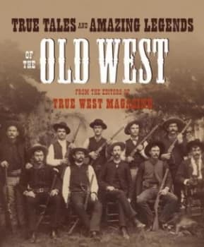 True Tales and Amazing Legends of the Old West from True West Magazine Paperback