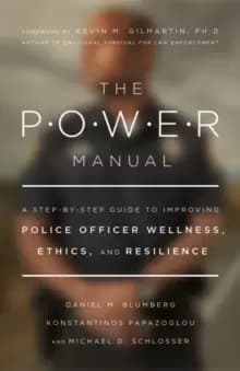 The POWER Manual : A Step-by-Step Guide to Improving Police Officer Wellness, Ethics, and Resilience
