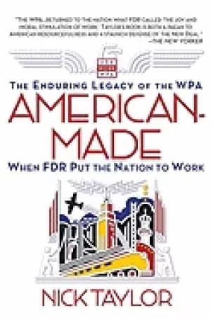 american made the enduring legacy of the wpa when fdr put the nation to wor