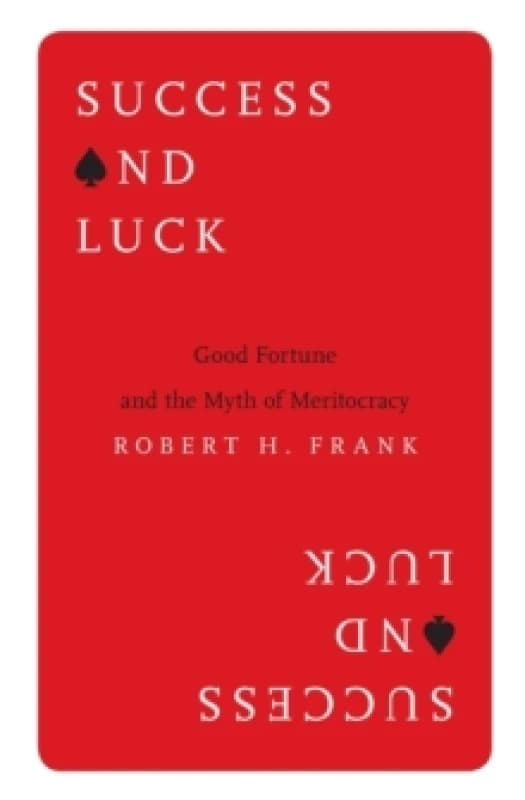 success and luck good fortune and the myth of meritocracy 9780691178301