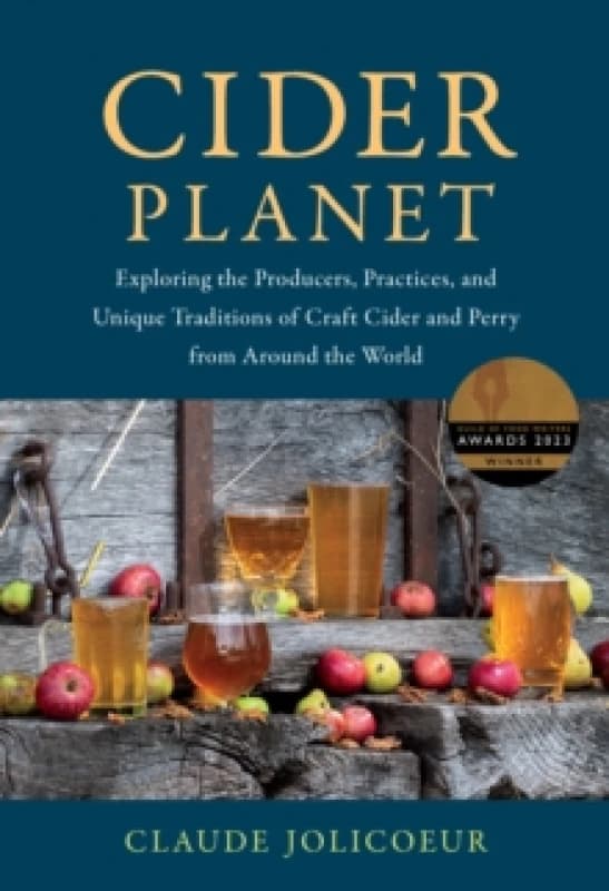 Cider Planet : Exploring the Producers, Practices, and Unique Traditions of Craft Cider and Perry from Around the World Hardback