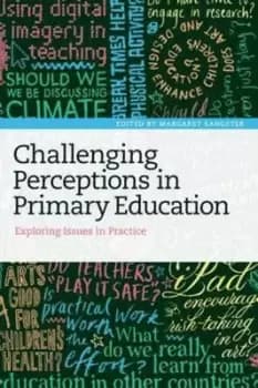 Challenging perceptions in primary education by Margaret Sangster