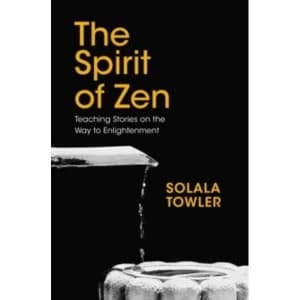 The Spirit of Zen : The Classic Teaching Stories on the Way to Enlightenment