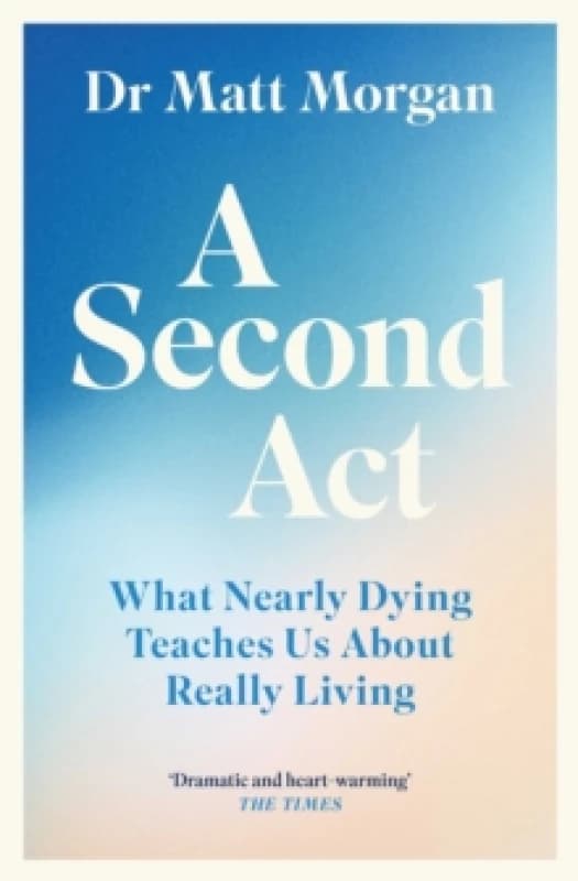 A Second Act : What Nearly Dying Teaches Us About Really Living Paperback / softback