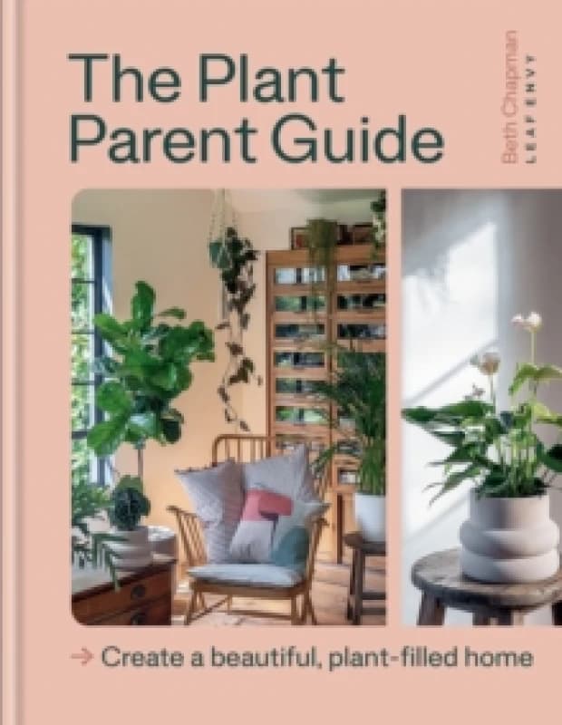 The Plant Parent Guide : Create a beautiful, plant-filled home Hardback